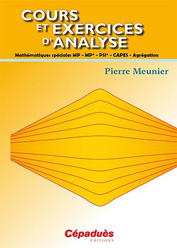 COURS ET EXERCICES D'ANALYSE - MATHEMATIQUES SPECIALES MP - MP* - PSI - CAPES - AGREGATION