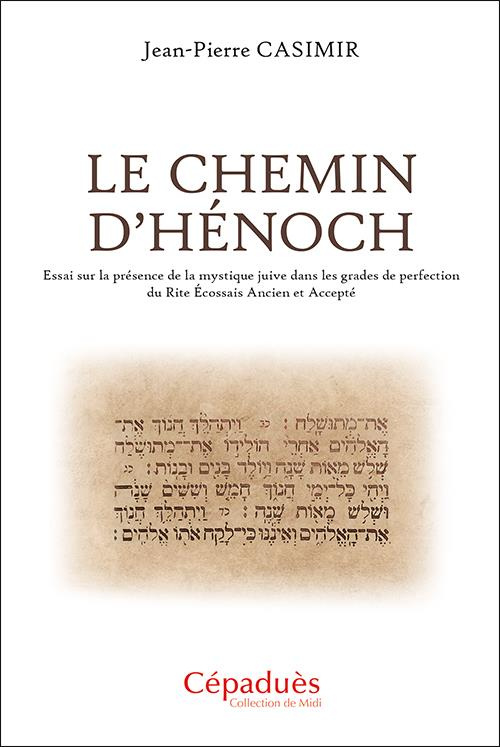 Le Chemin d'Hénoch. Essai sur la présence de la mystique juive dans les grades de perfection du Rite