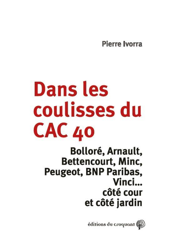 Dans les coulisses du CAC 40. Bolorré, Arnault, Bettencourt, Minc, Peugeot, BNP Paribas, Vinci...côt