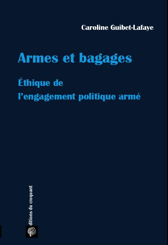 Armes et bagages. Ethique de l'engagement politique armé