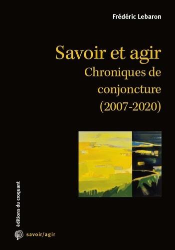 Savoir et agir. Chroniques de conjoncture (2007-2020)