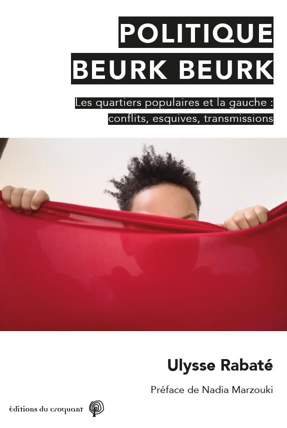 Politique Beurk Beurk. Gauche et quartiers populaires : conflits, esquives, transmissions