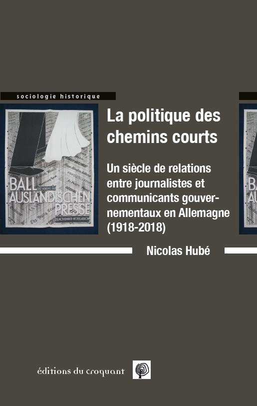 La politiques des chemins courts. Un siècle de relations entre journalistes et communicants gouverne
