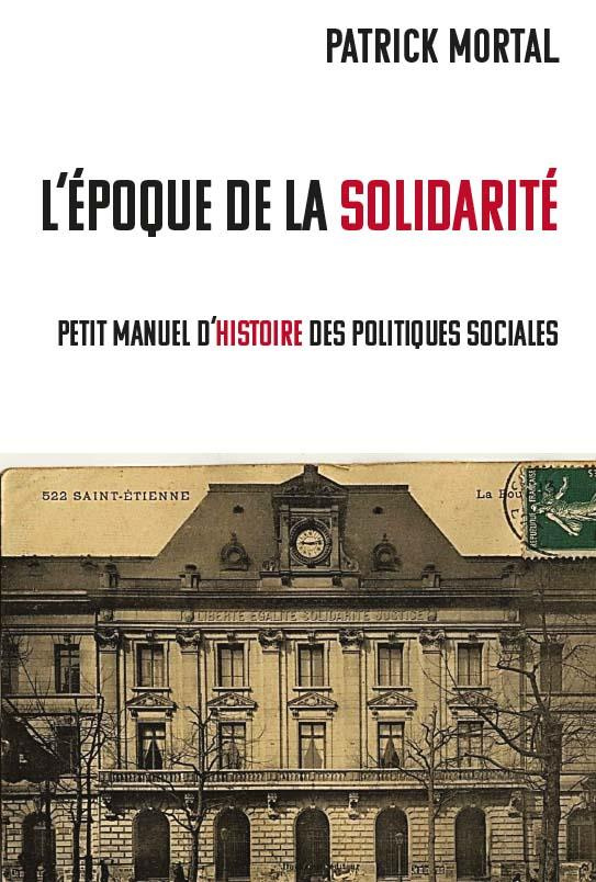 L’époque des solidarités . Petit manuel d'histoire des politiques sociales