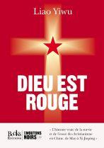 Dieu est rouge. L'histoire secrète de la survie et du rayonnement du christianisme dans la Chine com