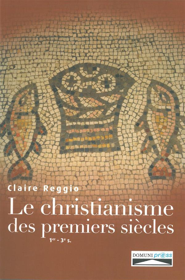 Histoire du christianisme des premiers siècles. Ier-IIIe siècles - Naissance et premier développemen