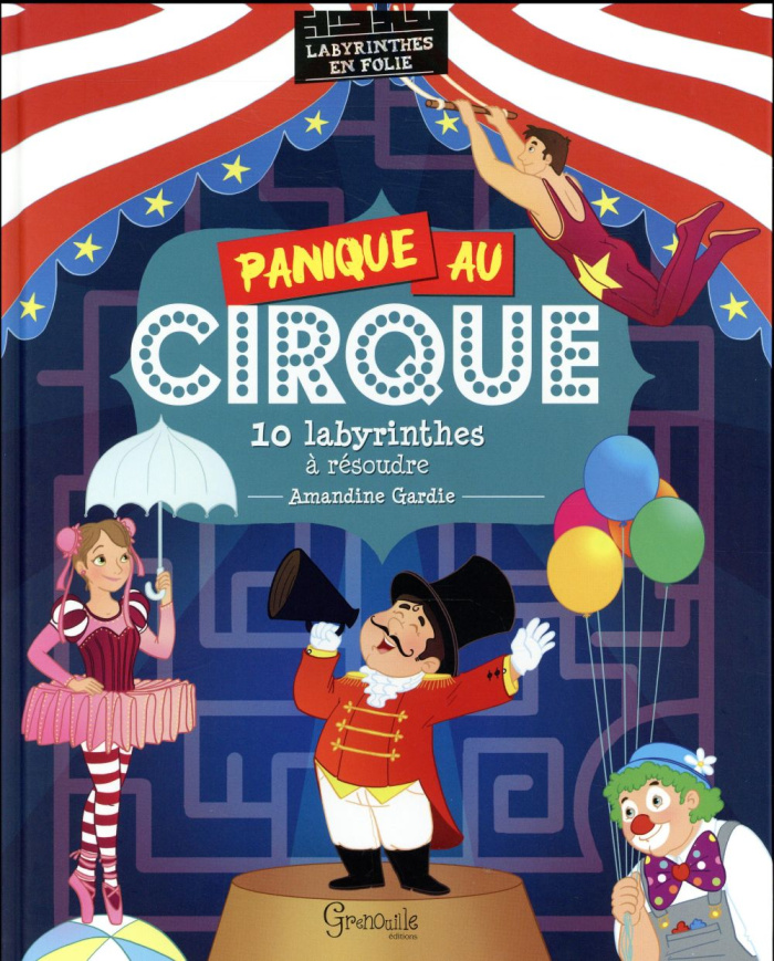 Panique au cirque. 10 labyrinthes à résoudre