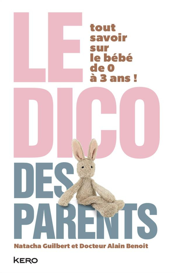 Le Dico des parents. Tout savoir sur le bébé de 0 à 3 ans