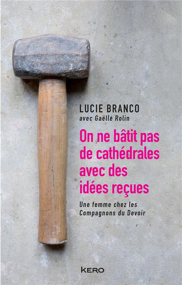 On ne bâtit pas des cathédrales avec des idées reçues. Lucie Branco, une femme Compagnons du Devoir
