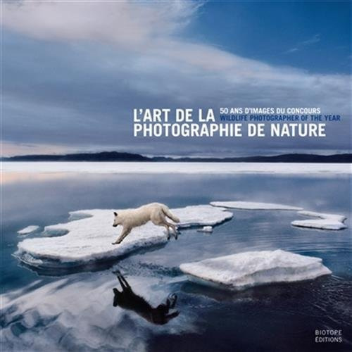L ART DE LA PHOTOGRAPHIE DE NATURE - 50 ANS D'IMAGES DU CONCOURS WILDLIFE PHOTOGRAPHER OF THE YEAR