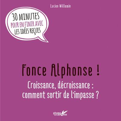 Fonce Alphonse ! Croissance, décroissance : comment sortir de l'impasse ?