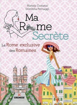Ma Rome secrète. La Rome exclusive des Romaines