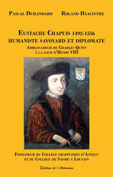Eustache Chapuis 1492-1556 humaniste savoyard et diplomate. Ambassadeur de Charles Quint à la cour d