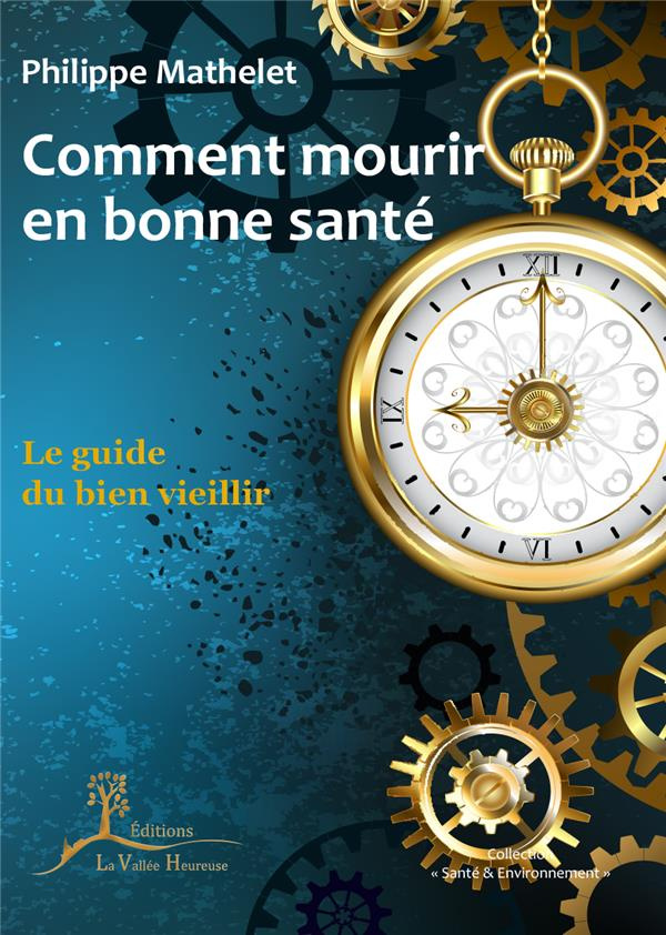 Comment mourir en bonne santé - Le guide du bien vieillir. Le guide du bien vieillir 2022