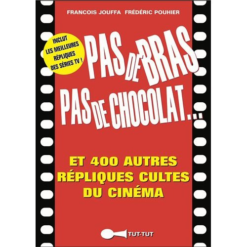 Pas de bras pas de chocolat... Et 400 autres répliques cultes du cinéma
