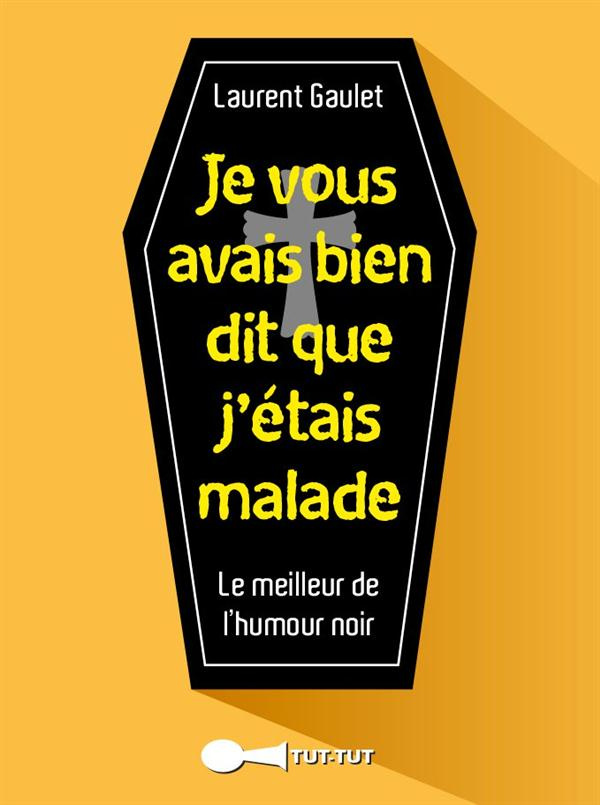 Je vous avais bien dit que j'étais malade. Le meilleur de l'humour noir
