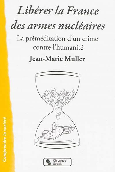 Libérer la France des armes nucléaires. La préméditation d'un crime contre l'humanité