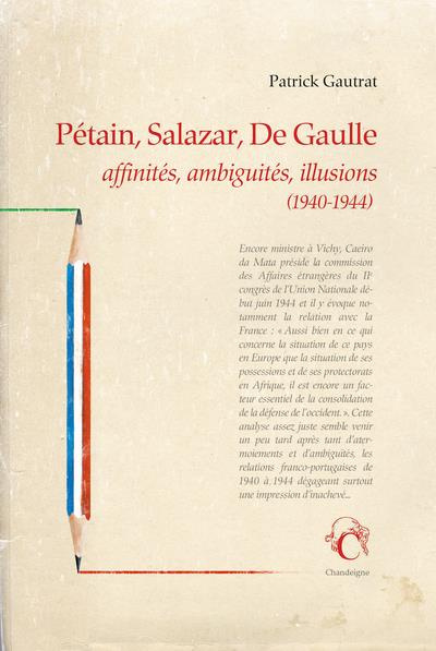 Pétain, Salazar, De Gaulle. Affinités, ambiguïtés, illusions (1940-1944)