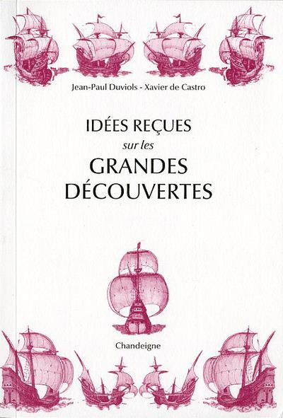 Idées reçues sur les grandes découvertes. XVe-XVIe siècles, Edition revue et augmentée