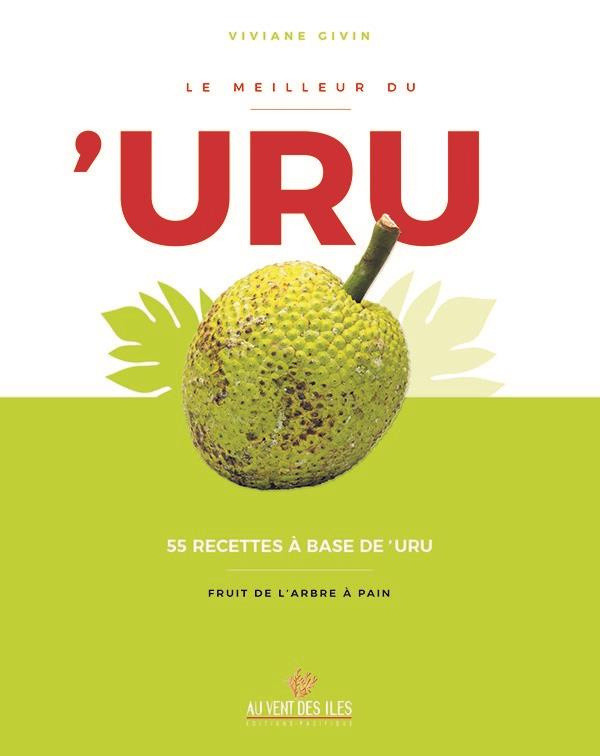 Le meilleur du 'uru. 55 recettes à base de 'uru, fruit de l'arbre à pain