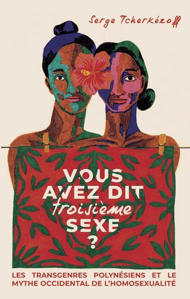 Vous avez dit troisième sexe ? - Les transgenres polynésiens. LES TRANSGENRES POLYNÉSIENS ET LE MYTH