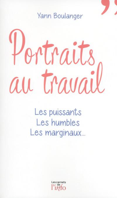 Portraits au travail. Les puissants, les humbles, les marginaux...