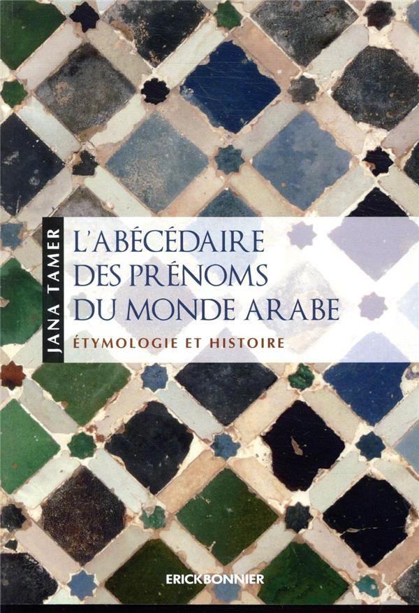 L'abécédaire des prénoms du monde arabe. Etymologie et histoire