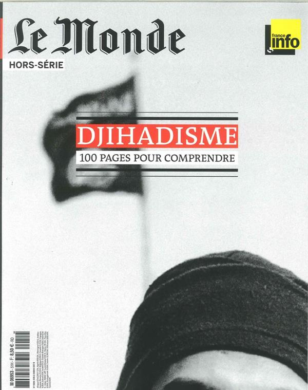 Le Monde. Hors-série N° 51 : Djihadisme. 100 pages pour comprendre