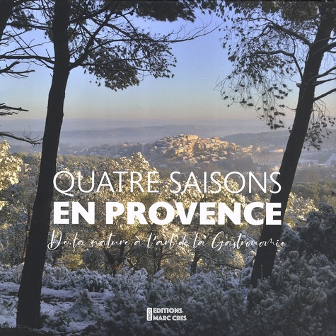 Quatre saisons en Provence. De la nature à l'art de la cuisine