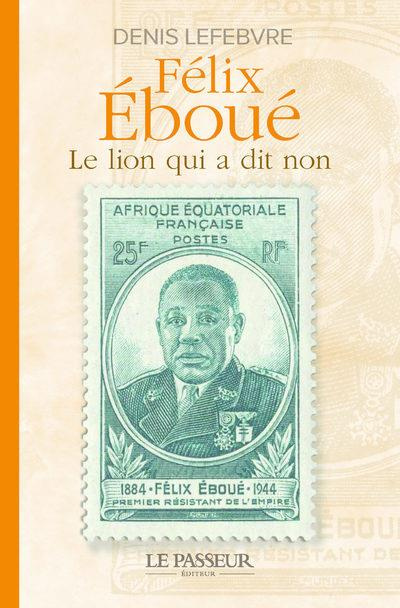 Félix Eboué. Le lion qui a dit non