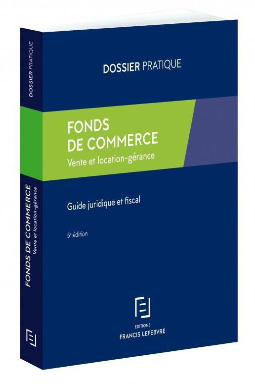 Fonds de commerce. Vente et location-gérance, Guide juridique et fiscal, 5e édition