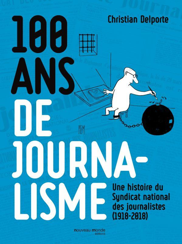 100 ans de journalisme. Une histoire du Syndicat national des journalistes (1918-2018)
