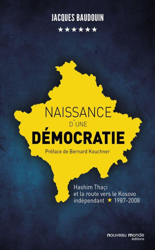 Naissance d'une démocratie. Hashim Thaçi et la route vers le Kosovo indépendant (1987-2008)
