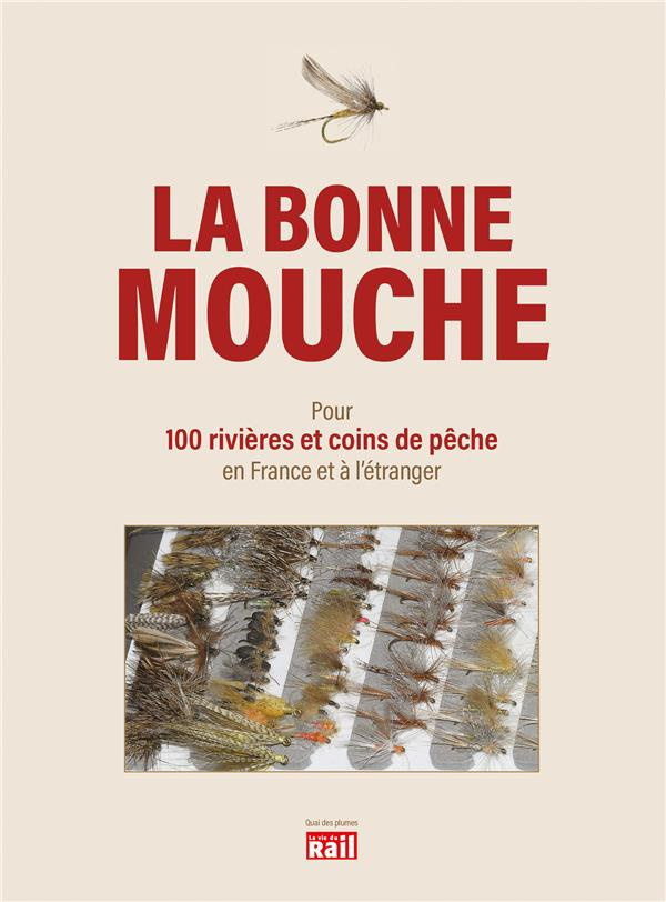 La bonne mouche. Pour 100 rivières et coins de pêche en France et à l'étranger