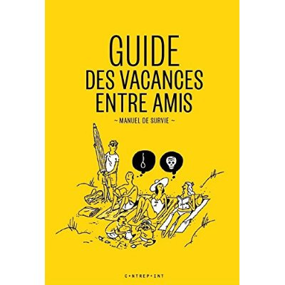 Guide des vacances entre amis. Manuel de survie