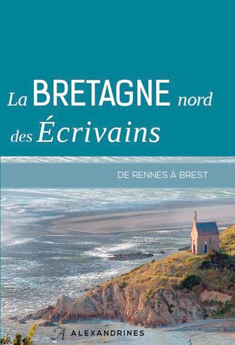 La Bretagne nord des écrivains. De Rennes à Brest