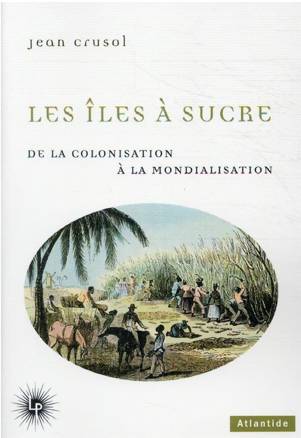 Les îles à sucre. De la colonisation à la mondialisation