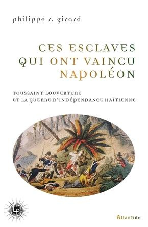 Ces esclaves qui ont vaincu Napoléon. Toussaint Louverture et la guerre d'indépendance haïtienne (18