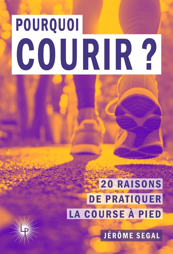 Pourquoi courir ? 20 raisons de pratique la course à pied