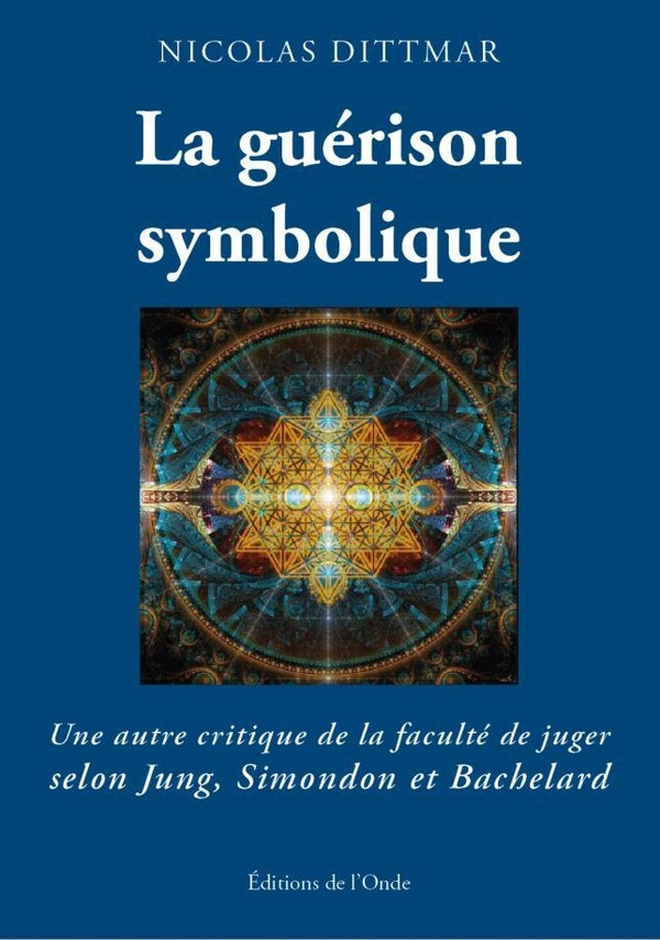 La guérison symbolique. Une autre critique de la faculté de juger selon Jung, Simondon et Bachelard