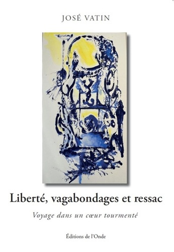 Liberté, vagabondages et ressac. Voyage dans un coeur tourmenté