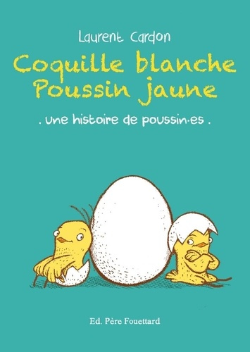 Coquille blanche, poussin jaune. Une histoire de poussin.es