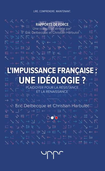 L'impuissance francaise : une idéologie ? Plaidoyer pour la résistance et la renaissance