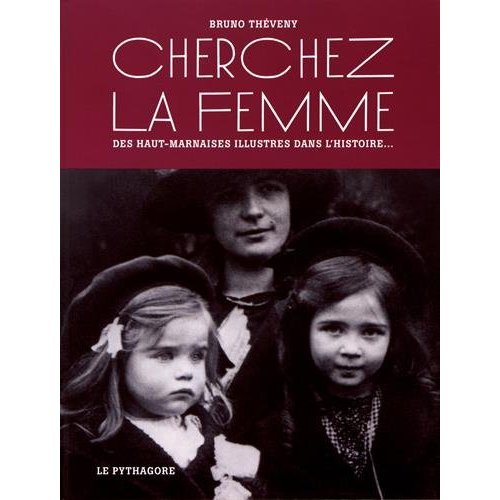 Cherchez la femme. Des Haut-Marnaises illustrées dans l'histoire...