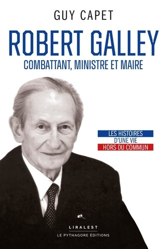 Robert Galley. combattant, ministre et maire