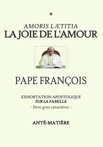 La joie de l'amour - livre gros caracteres. Exhortation Apostolique sur la famille AMORIS LAETITIA