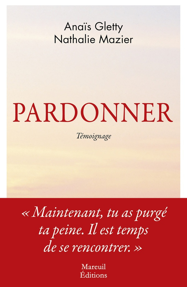 Pardonner. Ma rencontre bouleversante avec celle qui a tué mon père