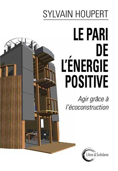 Agir grâce à l'écoconstruction. Le pari de l'énergie positive