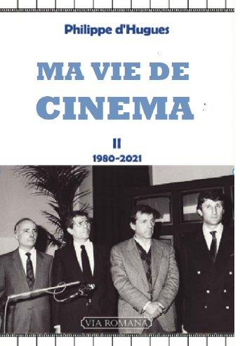 Ma vie et le cinéma. Mémoires intempestifs Tome 2 (1981-2021)