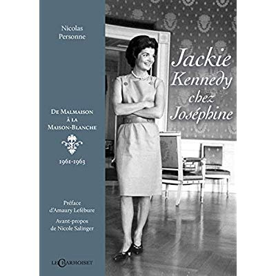 Jackie Kennedy chez Joséphine. De Malmaison à la Maison-Blanche (1961-1963)